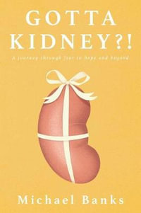 Gotta Kidney?! : A Journey Through Fear to Hope and Beyond - Michael Banks