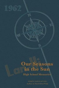 Our Seasons in the Sun : High School Memories - Kenneth C. Mitchell