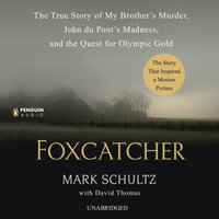 Foxcatcher : The True Story of My Brother's Murder, John du Pont's Madness, and the Quest for Olympic Gold - Mark Schultz