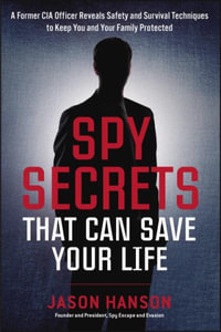 Spy Secrets That Can Save Your Life : A Former CIA Officer Reveals Safety and Survival Techniques to Keep You and Your Family Protected - Jason Hanson