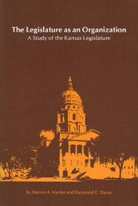 The Legislature as an Organization : A Study of the Kansas Legislature - Marvin A. Harder