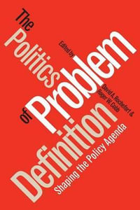 Politics of Problem Definition : Shaping the Policy Agenda - David a. Rochefort