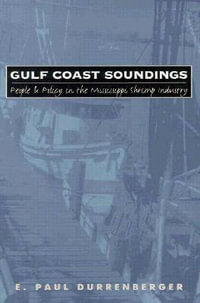 Gulf Coast Soundings : People and Policy in the Mississippi Shrimp Industry - E. Paul Durrenberger