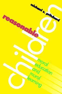 Reasonable Children : Moral Education and Moral Reasoning - Michael S. Pritchard