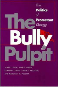 The Bully Pulpit : The Politics of Protestant Clergy - James L. Guth