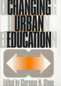 Changing Urban Education : Studies in Government and Public Policy - Clarence N. Stone