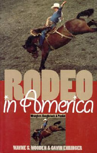 Rodeo in America : Wranglers, Roughstock, and Paydirt - Wayne S. Wooden