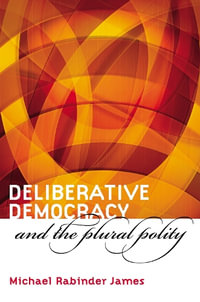 Deliberative Democracy and the Plural Polity - Michael Rabinder James