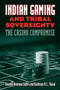 Indian Gaming and Tribal Sovereignty : The Casino Compromise - Steven Andrew Light