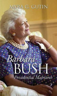 Barbara Bush : Presidential Matriarch - Myra G. Gutin