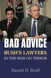 Bad Advice : Bush's Lawyers in the War on Terror - Harold H. Bruff