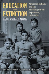 Education for Extinction : American Indians and the Boarding School Experience, 1875-1928 - David Wallace Adams