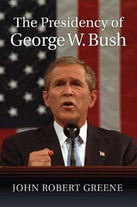 The Presidency of George W. Bush : American Presidency Series - John Robert Greene
