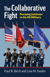 The Collaborative Fight : Pursuing Jointness in the US Military - Paul R. Birch