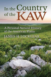 In the Country of the Kaw : A Personal Natural History of the American Plains - James H. Locklear