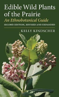 Edible Wild Plants of the Prairie : An Ethnobotanical Guide - Kelly Kindscher