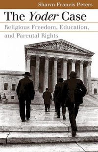 The Yoder Case : Religious Freedom, Education, and Parental Rights - Shawn Francis Peters
