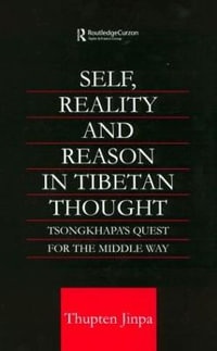 Self, Reality and Reason in Tibetan Philosophy : Tsongkhapa's Quest for the Middle Way - Thupten Jinpa