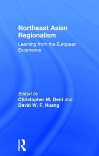 Northeast Asian Regionalism : Lessons from the European Experience - Christopher M. Dent