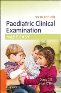 Paediatric Clinical Examination Made Easy : 6th Edition - Denis Gill