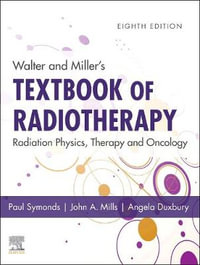 Walter and Miller's Textbook of Radiotherapy : 8th Edition - Radiation Physics, Therapy and Oncology - Paul Symonds