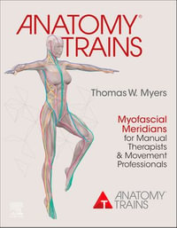 Anatomy Trains E-Book : Myofascial Meridians for Manual Therapists and Movement Professionals - Thomas W. Myers