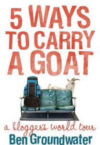 5 Ways to Carry a Goat : A Blogger's World Tour - Ben Groundwater