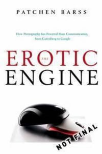 The Erotic Engine : How Pornography Has Powered Mass Communication, from Gutenberg to Google - Patchen Barss