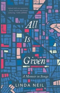 All is Given : A Memoir in Songs - Linda Neil