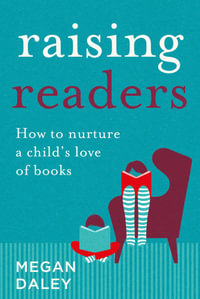 Raising Readers : How to Nurture a Child's Love of Books - Megan Daley