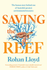 Saving the Reef : The human story behind one of Australia's greatest environmental treasures - Rohan Lloyd