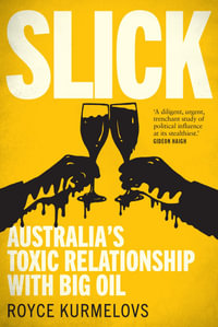 Slick : Australia's toxic relationship with Big Oil - Royce Kurmelovs