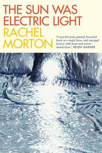 The Sun Was Electric Light - Rachel Morton