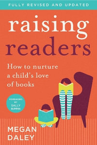 Raising Readers : How to Nurture a Child's Love of Books - Megan Daley