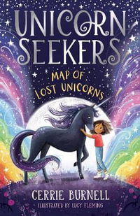 Unicorn Seekers: The Map of Lost Unicorns : Unicorn Seekers - Cerrie Burnell