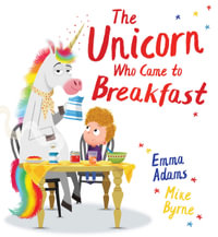 The Unicorn Who Came to Breakfast - Emma Adams