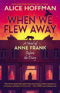 When We Flew Away : A Novel of Anne Frank, Before the Diary - Alice Hoffman