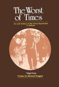 The Worst of Times : An Oral History of the Great Depression - Nigel Gray