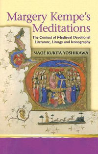 Margery Kempe's Meditations : The Context of Medieval Devotional Literatures, Liturgy and Iconography - Naoe Kukita Yoshikawa