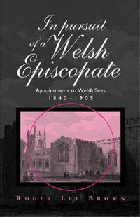 In Pursuit of a Welsh Episcopate : Bangor History of Religion series - Roger Lee Brown