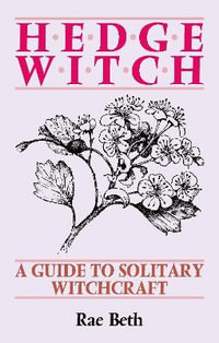 Hedge Witch : A Guide to Solitary Witchcraft - Rae Beth