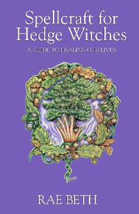 Spellcraft for Hedge Witches : A Guide to Healing our Lives - Rae Beth