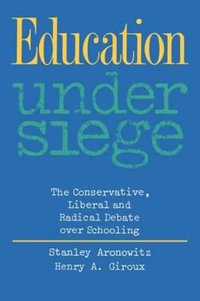 Education Under Siege : The Conservative, Liberal and Radical Debate over Schooling - Stanley Aronowitz