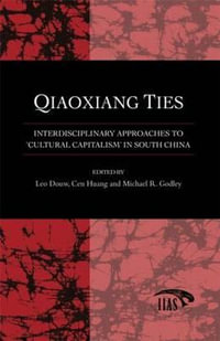 Qiaoxiang Ties : Interdisciplinary Approaches to 'Cultural Capitalism' in South China - Leo Douw