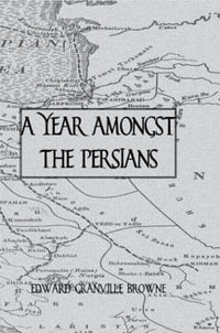 A Year Amongst The Persians : Kegan Paul Travellers - Edward Granville Browne