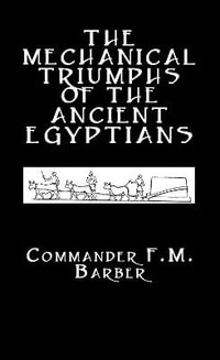 The Mechanical Triumphs of the Ancient Egyptians : Kegan Paul Library of Ancient Egypt - F.M. Barber