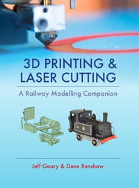 3D Printing and Laser Cutting : A Railway Modelling Companion - Jeff Geary