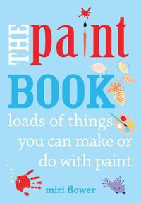 The Paint Book : Loads of Things You Can Make or Do with Paint - Miri Flower