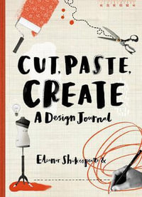 Cut, Paste, Create : A Design Journal - Eleanor Shakespeare