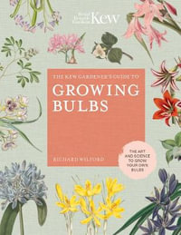 The Kew Gardener's Guide to Growing Bulbs : Art and Science to Grow Your Own Bulbs - Kew Royal Botanic Gardens